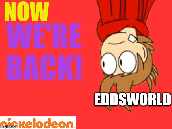 Now we're back to Eddsworld on Nickelodeon! | NOW; WE'RE BACK! EDDSWORLD | image tagged in eddsworld,nickelodeon,asthma | made w/ Imgflip meme maker