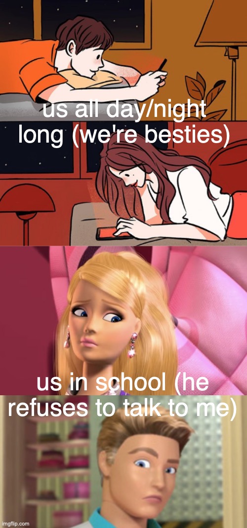 this is the biggest tea in my entire junior year so im gonna post abt this whenever i come on here | us all day/night long (we're besties); us in school (he refuses to talk to me) | image tagged in boy and girl texting | made w/ Imgflip meme maker