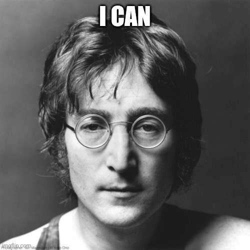 John Lennon | I CAN | image tagged in john lennon | made w/ Imgflip meme maker