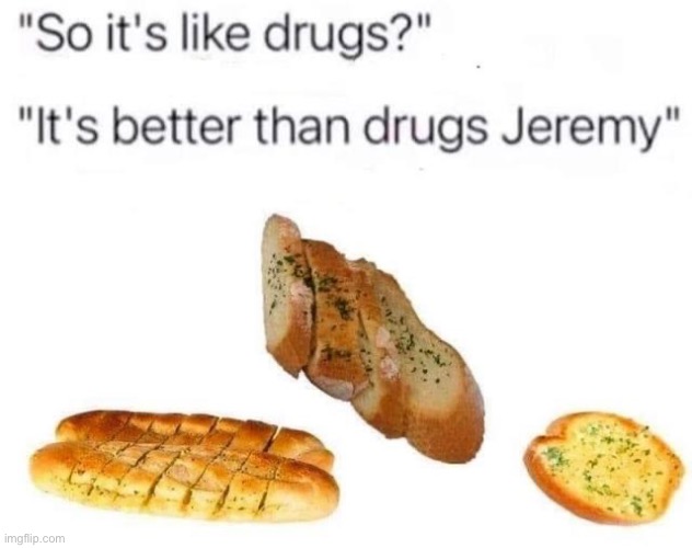 Food coma material | image tagged in garlic bread,drugs,food | made w/ Imgflip meme maker