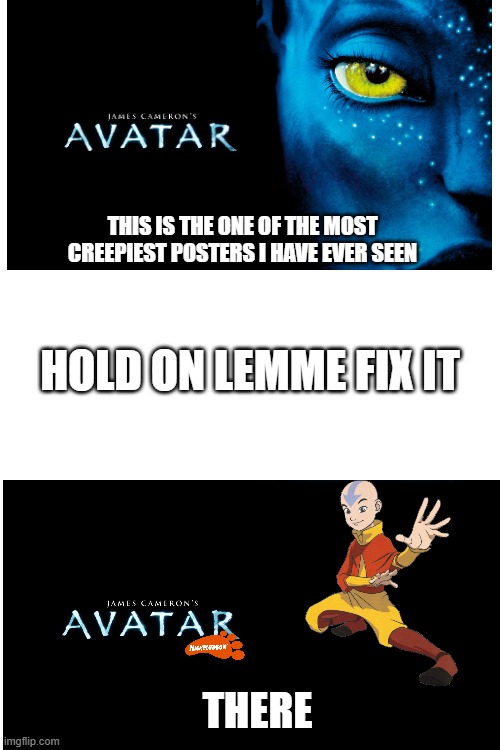 Bro!!?? | THIS IS THE ONE OF THE MOST CREEPIEST POSTERS I HAVE EVER SEEN; HOLD ON LEMME FIX IT; THERE | image tagged in avatar the last airbender,avatar | made w/ Imgflip meme maker