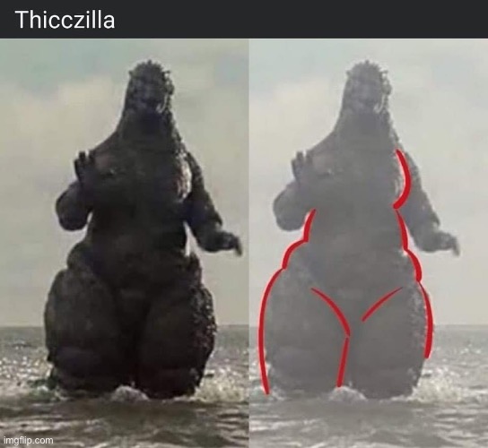 Thicc af | image tagged in thicc,godzilla | made w/ Imgflip meme maker