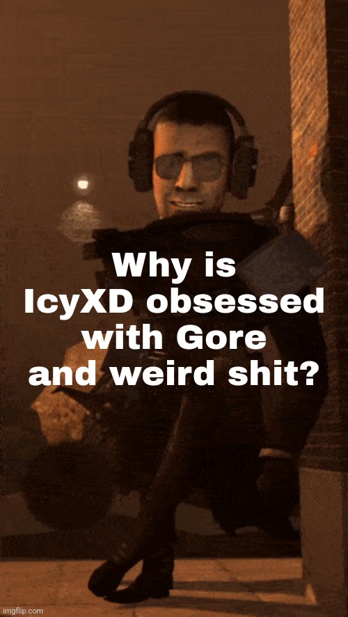 Why is IcyXD obsessed with Gore and weird shit? | made w/ Imgflip meme maker