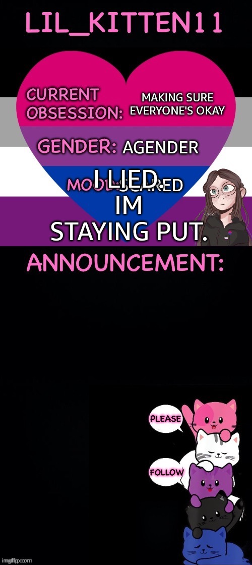 just rerealized how closely tied me being agender and me bbeing upset are | MAKING SURE EVERYONE'S OKAY; AGENDER; I LIED. IM STAYING PUT. SCARED | image tagged in lil_kitten11's announcement temp | made w/ Imgflip meme maker