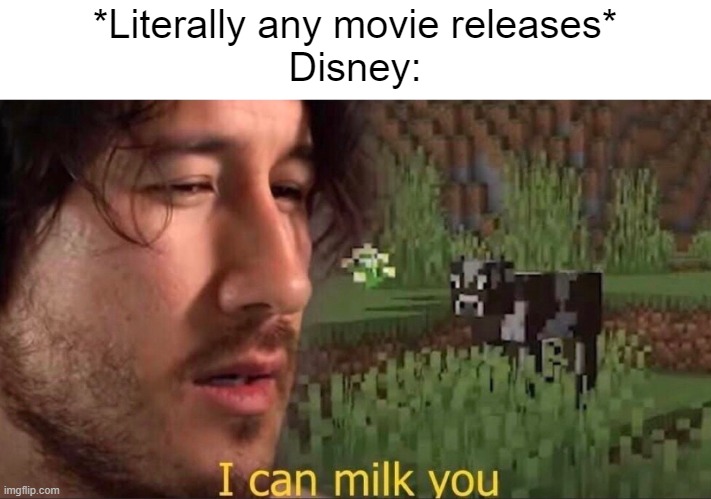 real | *Literally any movie releases*
Disney: | image tagged in i can milk you template,real,funny | made w/ Imgflip meme maker