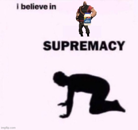 I belive in supermacy | image tagged in i belive in supermacy | made w/ Imgflip meme maker