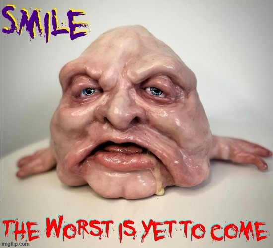 The Future can only get brighter from here | image tagged in vince vance,cursed image,blob,smile,memes,despair | made w/ Imgflip meme maker