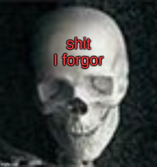 Skull | shit I forgor | image tagged in skull | made w/ Imgflip meme maker