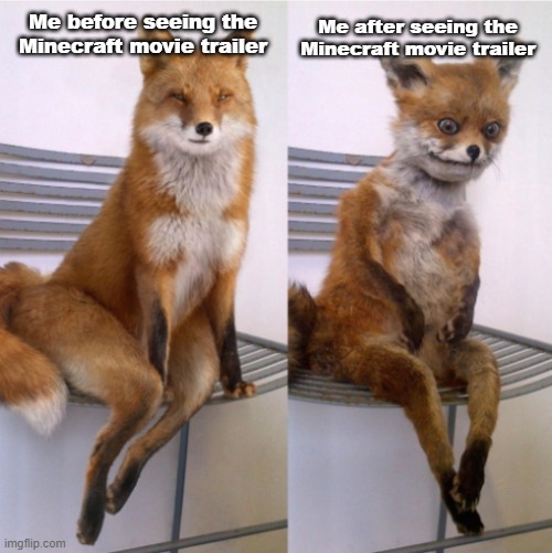 Fox before after | Me after seeing the Minecraft movie trailer; Me before seeing the Minecraft movie trailer | image tagged in fox before after | made w/ Imgflip meme maker