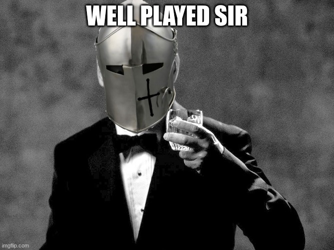 WELL PLAYED SIR | image tagged in rmk well played sir | made w/ Imgflip meme maker