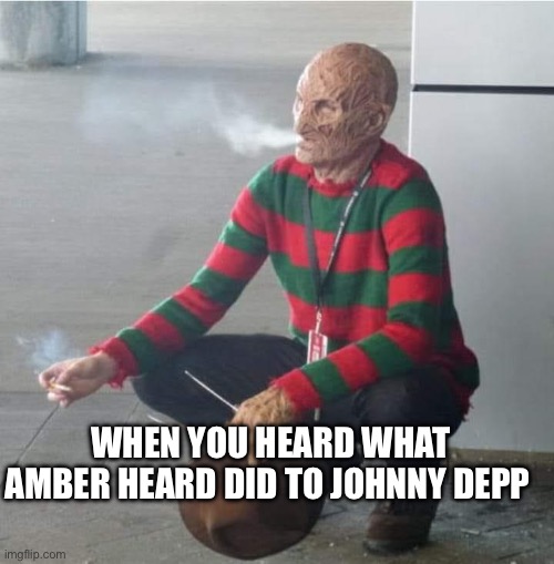 WHEN YOU HEARD WHAT AMBER HEARD DID TO JOHNNY DEPP | image tagged in freddy krueger,halloween,happy halloween | made w/ Imgflip meme maker