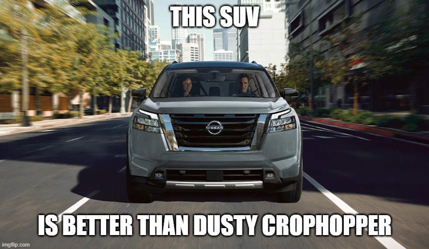 SUV | THIS SUV; IS BETTER THAN DUSTY CROPHOPPER | image tagged in suv | made w/ Imgflip meme maker