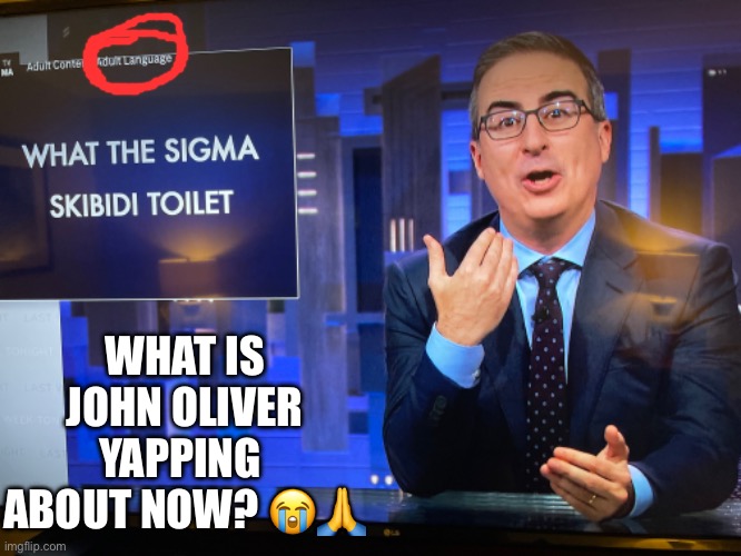 WHAT IS JOHN OLIVER YAPPING  ABOUT NOW? 😭🙏 | made w/ Imgflip meme maker