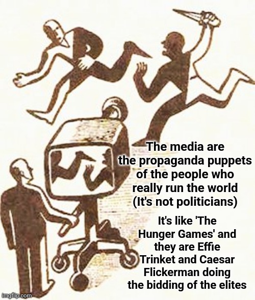 Real Life Hunger Games | The media are the propaganda puppets of the people who really run the world (It's not politicians); It's like 'The Hunger Games' and they are Effie Trinket and Caesar Flickerman doing the bidding of the elites | made w/ Imgflip meme maker