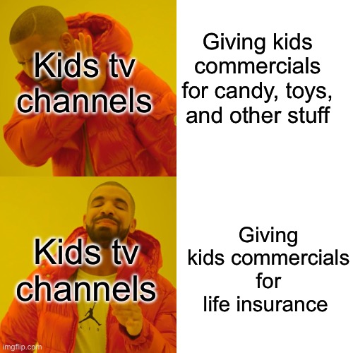 Y tho | Giving kids commercials for candy, toys, and other stuff; Kids tv channels; Giving kids commercials for life insurance; Kids tv channels | image tagged in memes,drake hotline bling,fun,relatable | made w/ Imgflip meme maker