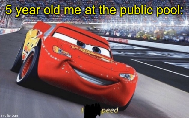 I am speed | 5 year old me at the public pool: | image tagged in i am speed | made w/ Imgflip meme maker