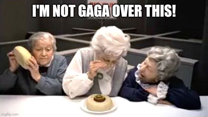 Where's the beef | I'M NOT GAGA OVER THIS! | image tagged in where's the beef | made w/ Imgflip meme maker