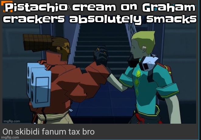 My mom bought some to make those goofy ass dubai candy bafs | Pistachio cream on Graham crackers absolutely smacks | image tagged in on skibidi fanum tax bro | made w/ Imgflip meme maker