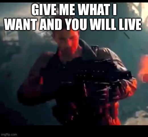 Tank Dempsey | GIVE ME WHAT I WANT AND YOU WILL LIVE | image tagged in tank dempsey | made w/ Imgflip meme maker