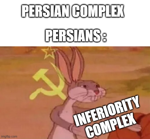 the persian complex | PERSIAN COMPLEX; PERSIANS :; INFERIORITY COMPLEX | image tagged in bugs bunny communist,iran,persian,iranian,complex,arab | made w/ Imgflip meme maker