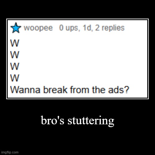 bruh | bro's stuttering | | image tagged in funny,demotivationals,certified bruh moment | made w/ Imgflip demotivational maker