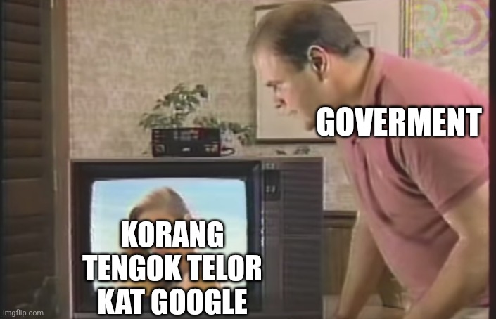 creepy guy watching girl on tv | GOVERMENT; KORANG TENGOK TELOR KAT GOOGLE | image tagged in creepy guy watching girl on tv | made w/ Imgflip meme maker