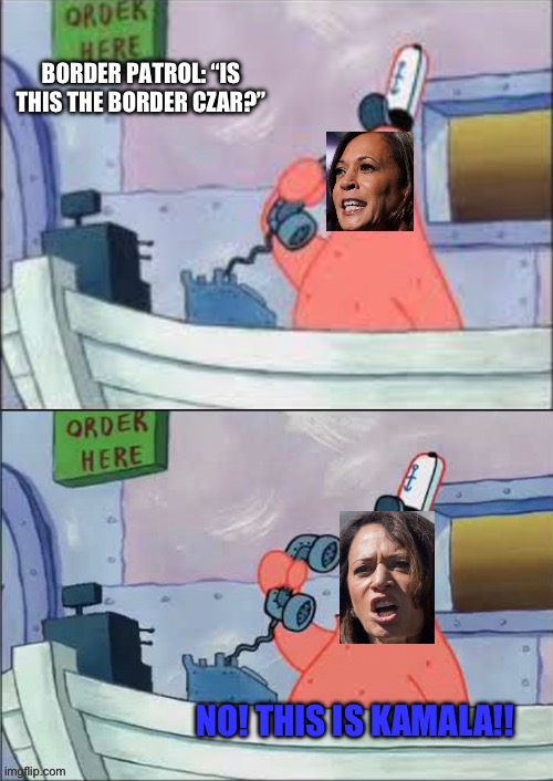 Kamala the non-Border Czar | BORDER PATROL: “IS THIS THE BORDER CZAR?”; NO! THIS IS KAMALA!! | image tagged in no this is patrick,spongebob,kamala harris | made w/ Imgflip meme maker