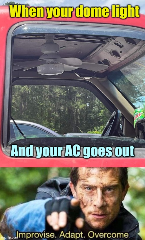 Watch your head | When your dome light; And your AC goes out | image tagged in improvise adapt overcome,redneck,car,repair,ceiling fan | made w/ Imgflip meme maker