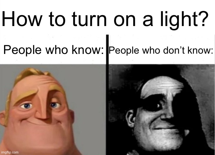 Real information | How to turn on a light? People who know:; People who don’t know: | image tagged in teacher's copy,memes | made w/ Imgflip meme maker