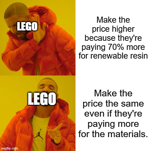 They're a W company | Make the price higher because they're paying 70% more for renewable resin; LEGO; Make the price the same even if they're paying more for the materials. LEGO | image tagged in memes,drake hotline bling,lego,price | made w/ Imgflip meme maker