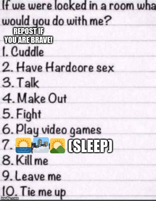 btw this temp says "repost if you are brave" and you guys are covering stuff up, be brave or get real | image tagged in if we were locked in a room what would you do with me | made w/ Imgflip meme maker