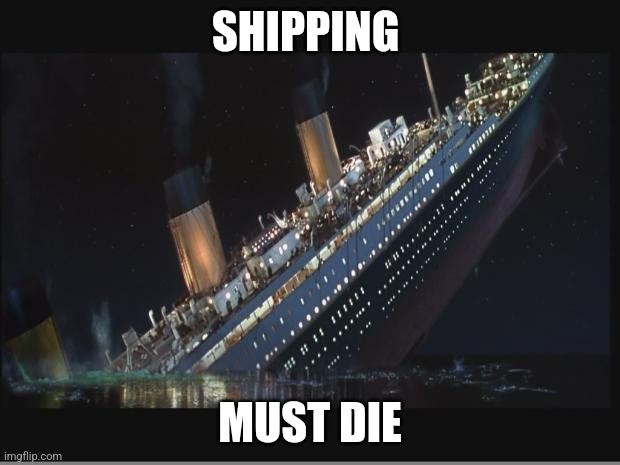 Titanic Sinking | SHIPPING MUST DIE | image tagged in titanic sinking | made w/ Imgflip meme maker