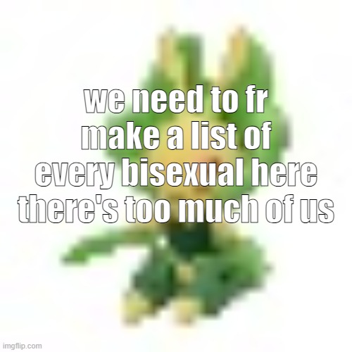 144p Leavanny | we need to fr make a list of every bisexual here there's too much of us | image tagged in 144p leavanny | made w/ Imgflip meme maker