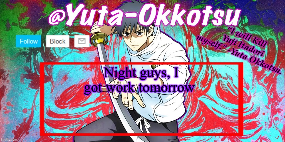 Yuta-Okkotsu Announcement Temp | Night guys, I got work tomorrow | image tagged in yuta-okkotsu announcement temp | made w/ Imgflip meme maker