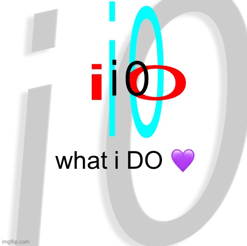 i0 | what i DO 💜 | image tagged in i0 | made w/ Imgflip meme maker