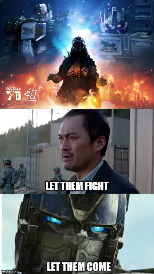 Godzilla X Transformers Collab?! | LET THEM FIGHT | image tagged in ken watenabe let them fight,let them come,transformers,godzilla | made w/ Imgflip meme maker