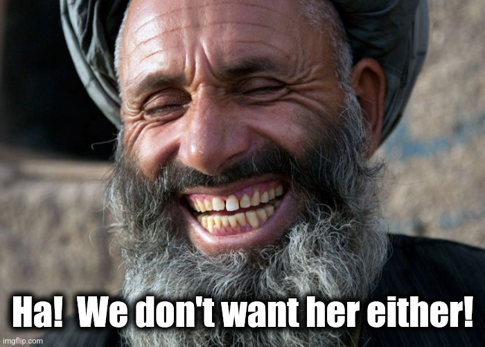 Laughing Terrorist | Ha!  We don't want her either! | image tagged in laughing terrorist | made w/ Imgflip meme maker