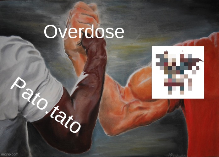 Epic Handshake Meme | Overdose Pato.tato | image tagged in memes,epic handshake | made w/ Imgflip meme maker