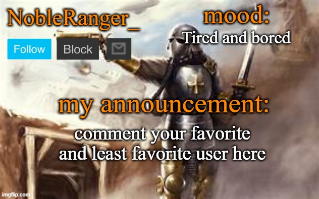 NobleRanger_ announcement template 2 | Tired and bored; comment your favorite and least favorite user here | image tagged in nobleranger_ announcement template 2 | made w/ Imgflip meme maker