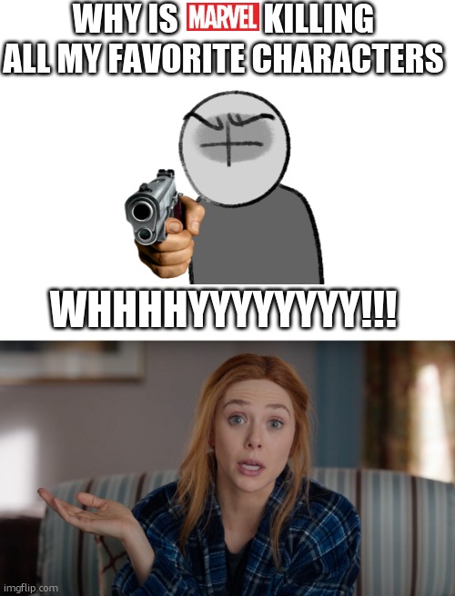 a least Iron Man's alive...WAIT HE'S DEAD TOO!NOOOOOOOOOOOOOO | WHY IS             KILLING ALL MY FAVORITE CHARACTERS; WHHHHYYYYYYYY!!! | image tagged in what are the odds wanda | made w/ Imgflip meme maker