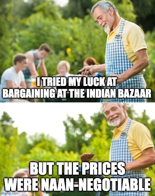 Naan-punny at all | I TRIED MY LUCK AT BARGAINING AT THE INDIAN BAZAAR; BUT THE PRICES WERE NAAN-NEGOTIABLE | image tagged in incoming dad joke | made w/ Imgflip meme maker