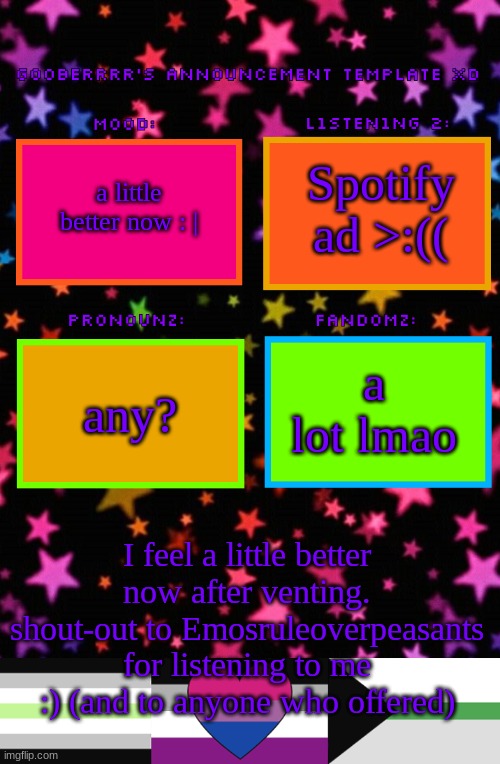 I'm logging off for th night as well so gn chat | Spotify ad >:((; a little better now : |; a lot lmao; any? I feel a little better now after venting. shout-out to Emosruleoverpeasants for listening to me :) (and to anyone who offered) | image tagged in gooberrrr's announcement template xd | made w/ Imgflip meme maker