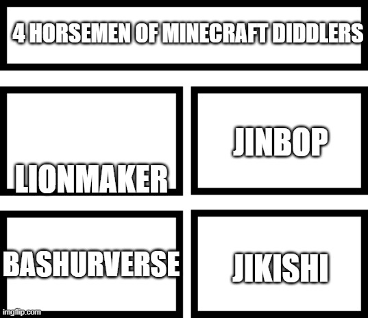 The squad | 4 HORSEMEN OF MINECRAFT DIDDLERS; LIONMAKER; JINBOP; BASHURVERSE; JIKISHI | image tagged in 4 horsemen of,memes,predators,minecraft | made w/ Imgflip meme maker