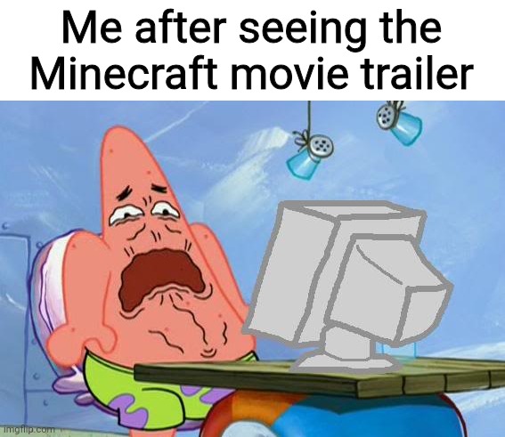 I owe Minecraft story mode an apology | Me after seeing the Minecraft movie trailer | image tagged in patrick star internet disgust,memes,minecraft,i can't think of any more tags | made w/ Imgflip meme maker