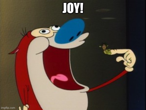 stimpy booger | JOY! | image tagged in stimpy booger | made w/ Imgflip meme maker