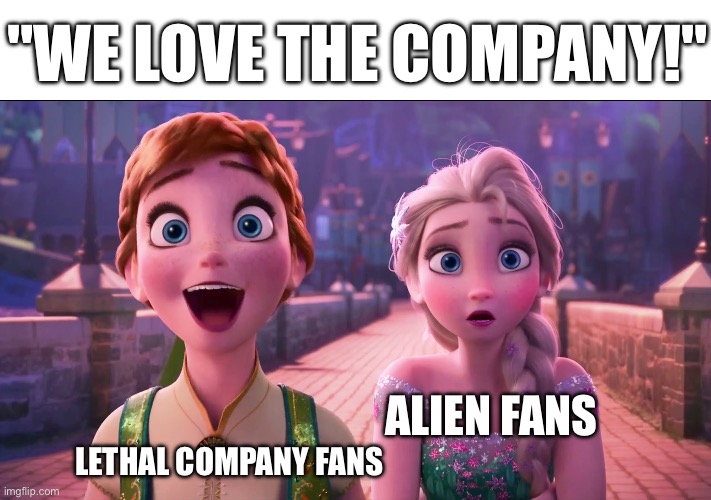 One Thing, Two Reactions | "WE LOVE THE COMPANY!"; LETHAL COMPANY FANS; ALIEN FANS | image tagged in one thing two reactions | made w/ Imgflip meme maker