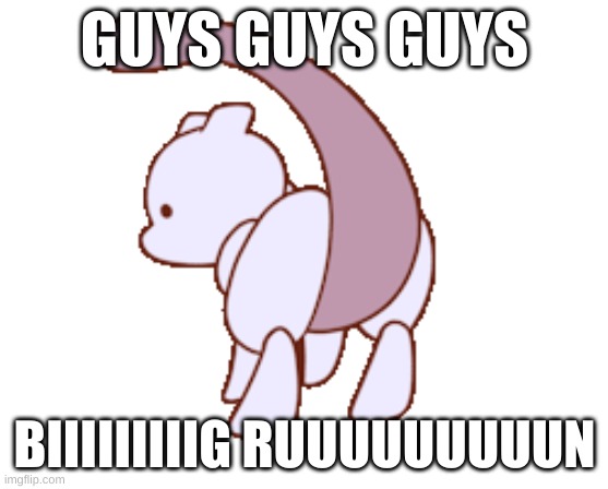 YASSSSSSSSSSSS | GUYS GUYS GUYS; BIIIIIIIIIG RUUUUUUUUUN | image tagged in first time doing one | made w/ Imgflip meme maker