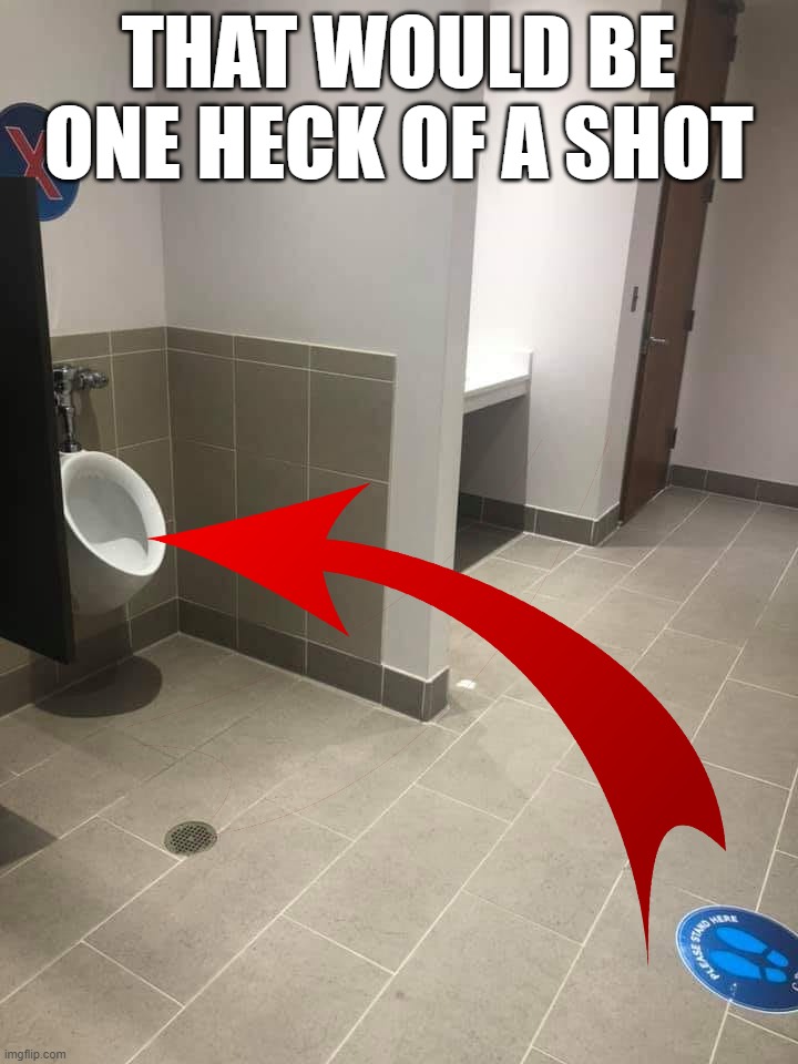 THAT WOULD BE ONE HECK OF A SHOT | image tagged in shot | made w/ Imgflip meme maker