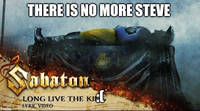 THERE IS NO MORE STEVE; :( | made w/ Imgflip meme maker