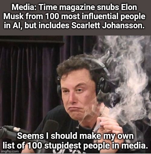 Elon Musk smoking a joint | Media: Time magazine snubs Elon Musk from 100 most influential people in AI, but includes Scarlett Johansson. Seems I should make my own list of 100 stupidest people in media. | image tagged in elon musk smoking a joint | made w/ Imgflip meme maker